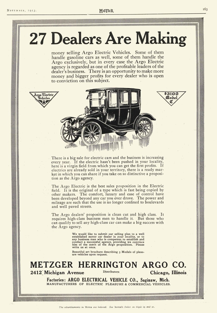 1913 11 ARGO Electric 27 Dealers Are Making Argo Electrical Vehicle Company Factories, Saginaw, MICH Metzger-Herrington-Argo Co, Distributors Chicago, ILL MOTOR November 1913 9.5″x13.25″ page 163