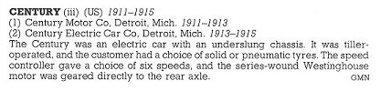 CENTURY Motor Co Detroit, MICH 1911-1913 CENTURY Electric Car Co Detroit, MICH 1913-1915 THE NEW ENCYLOPEDIA OF MOTORCARS 1885 to the Present Edited by G. N. Georgano E. P. Dutton New York 1982 ISBN: 0-525-93254-2 8.25″x11″ page 128